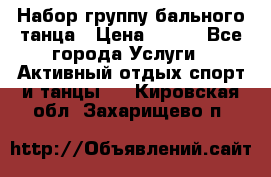 Набор группу бального танца › Цена ­ 200 - Все города Услуги » Активный отдых,спорт и танцы   . Кировская обл.,Захарищево п.